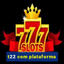 t22 com plataforma